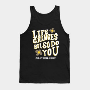 Life Changes But, So Do You, Find Joy in the Journey - Inspirational Tank Top